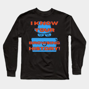 I Know Your Browsing History Long Sleeve T-Shirt